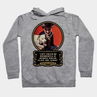 Charlie Chaplin Quotes: “Life Could Be Wonderful If People Would Leave You Alone" Hoodie